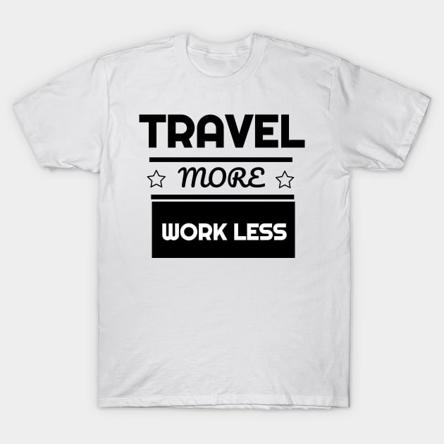 Cute Travel More Work Less for Travel T-Shirt by theperfectpresents